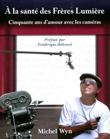 A la santé des frères Lumière : cinquante ans d'amour avec les caméras - Michel Wyn