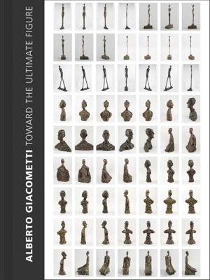 Alberto Giacometti : Toward the Ultimate Figure - Emilie Bouvard