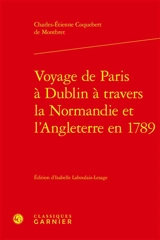 Voyage de Paris à Dublin à travers la Normandie et l'Angleterre en 1789 - Charles-Etienne Coquebert de Montbret