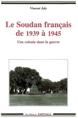 Le Soudan français de 1939 à 1945 : une colonie dans la guerre - Vincent Joly