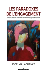 Les paradoxes de l'engagement : construire son avenir dans un monde qui s'effondre - Jocelyn Lachance