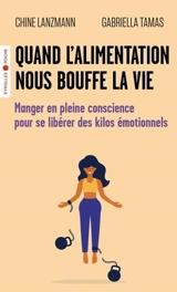 Quand l'alimentation nous bouffe la vie : manger en pleine conscience pour se libérer des kilos émotionnels - Chine Lanzmann