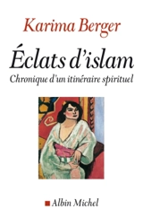 Eclats d'islam : chroniques d'un itinéraire spirituel - Karima Berger