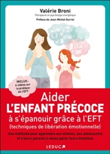 Aider l'enfant précoce à s'épanouir grâce à l'EFT, techniques de libération émotionnelle : une méthode pour apprendre aux enfants, aux adolescents et à leurs parents à mieux gérer leurs émotions - Valérie Broni