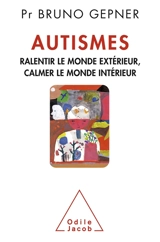 Autismes : ralentir le monde extérieur, calmer le monde intérieur - Bruno Gepner