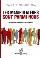 Les manipulateurs sont parmi nous : Qui sont-ils : Comment s'en protéger ? - Isabelle Nazare-Aga
