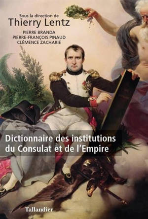 Dictionnaire des institutions du Consulat et de l'Empire - Pierre Branda