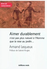 Aimer durablement n'est pas plus naturel à l'homme que la rose au jardin... - Armand Lequeux