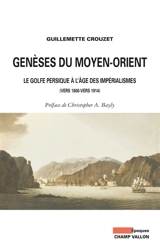 Genèses du Moyen-Orient : le golfe Persique à l'âge des impérialismes (vers 1800-vers 1914) - Guillemette Crouzet