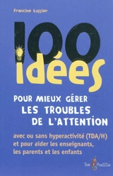 100 idées pour mieux gérer les troubles de l'attention - Francine Lussier