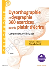 Dysorthographie et dysgraphie : 360 exercices pour le plaisir d'écrire : comprendre, évaluer, agir - Françoise Dejong-Estienne