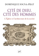 Cité de Dieu, cité des hommes : l'Eglise et l'architecture de la société, 1200-1500 - Dominique Iogna-Prat