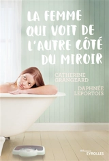 La femme qui voit de l'autre côté du miroir - Catherine Grangeard