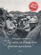 J'ai vécu la Première Guerre mondiale : trois poilus racontent - Claude-Marie Boucaud