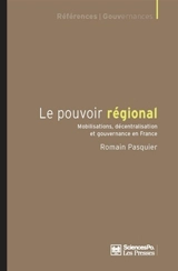 Le pouvoir régional : mobilisations, décentralisation et gouvernance en France - Romain Pasquier