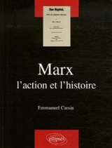Marx : l'action et l'histoire - Emmanuel Carsin