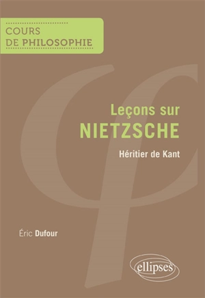Leçons sur Nietzsche : héritier de Kant - Eric Dufour