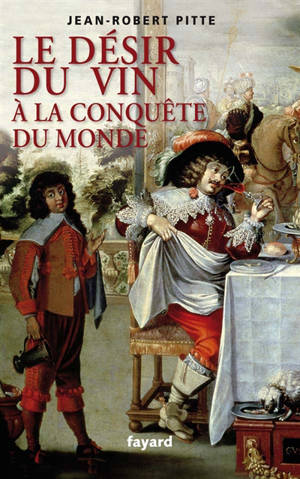 Le désir du vin : à la conquête du monde - Jean-Robert Pitte