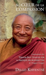 Au coeur de la compassion : les Trente-sept stances sur la pratique des bodhisattvas de Gyalsé Thogmé Zangpo - Dilgo Khyentsé