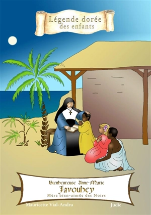 Bienheureuse Anne-Marie Javouhey : mère bien-aimée des Noirs - Mauricette Vial-Andru