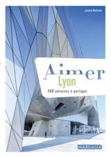 Aimer Lyon : 200 adresses à partager - Juliette Nothomb