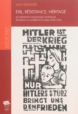 Exil, résistance, héritage : les militants allemands antinazis pendant la guerre et en RDA, 1939-1975 - Alix Heiniger