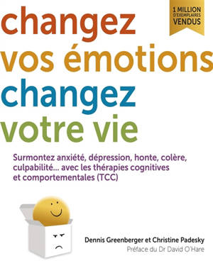 Changez vos émotions, changez votre vie : surmontez anxiété, dépression, honte, colère, culpabilité... avec les thérapies cognitives et comportementales (TCC) - Dennis Greenberger
