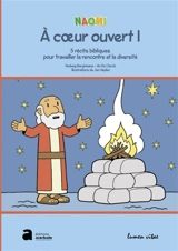 A coeur ouvert : 5 récits bibliques pour travailler la rencontre et la diversité. Vol. 1. Naomi : pour les enfants de 4 à 7 ans - Hedwig Berghmans