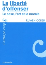 La liberté d'offenser : le sexe, l'art et la morale - Ruwen Ogien
