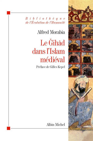 Le gihâd dans l'islam médiéval : le combat sacré, des origines au XIIe siècle - Alfred Morabia