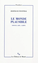 Le monde plausible : espace, lieu, carte - Bertrand Westphal