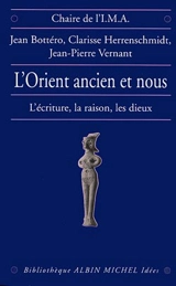 L'Orient ancien et nous : l'écriture, la raison et les dieux - Jean Bottéro