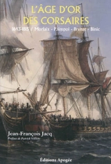 L'âge d'or des corsaires, 1643-1815 : Morlaix, Paimpol, Bréhat, Binic - Jean-François Jacq