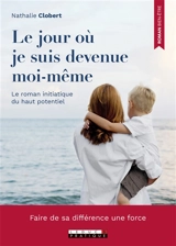 Le jour où je suis devenue moi-même : le roman initiatique du haut potentiel - Nathalie Clobert