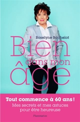 Bien dans mon âge : tout commence à 60 ans : mes secrets et mes astuces pour être heureuse - Roselyne Bachelot