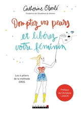 Domptez vos peurs et libérez votre féminin - Catherine Oberlé
