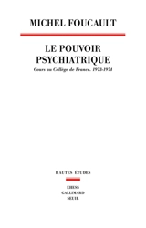 Le pouvoir psychiatrique : cours au Collège de France (1973-1974) - Michel Foucault