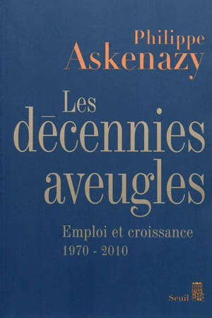 Les décennies aveugles : emploi et croissance (1970-2010) - Philippe Askenazy