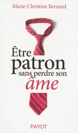 Etre patron sans perdre son âme - Marie-Christine Bernard
