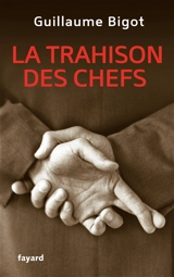 La trahison des chefs : des politiques aux managers - Guillaume Bigot