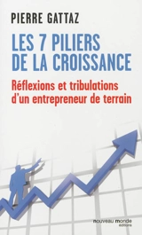Les 7 piliers de la croissance : réflexions et tribulations d'un entrepreneur de terrain - Pierre Gattaz