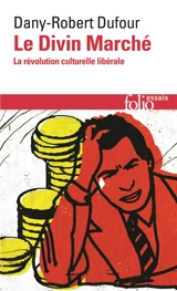Le divin marché : la révolution culturelle libérale - Dany-Robert Dufour
