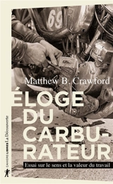 Eloge du carburateur : essai sur le sens et la valeur du travail - Matthew B. Crawford