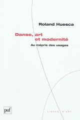 Danse, art et modernité : au mépris des usages - Roland Huesca