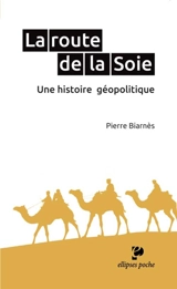 La route de la soie : une histoire géopolitique - Pierre Biarnès