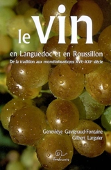 Le vin en Languedoc et en Roussillon : de la tradition aux mondialisations : XVIe-XXIe siècle - Geneviève Gavignaud-Fontaine