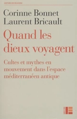 Quant les dieux voyagent : cultes et mythes en mouvement dans l'espace méditerranéen antique - Corinne Bonnet