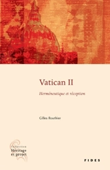 Vatican II : herméneutique et réception - Gilles Routhier
