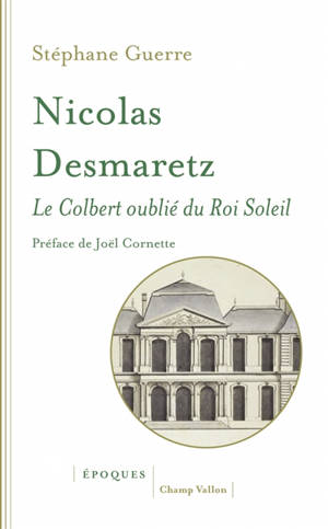 Nicolas Desmaretz : 1648-1721 : le Colbert oublié du Roi-Soleil - Stéphane Guerre