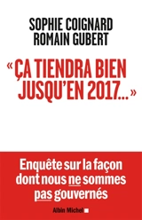 Ça tiendra bien jusqu'en 2017... : enquête sur la façon dont nous ne sommes pas gouvernés - Sophie Coignard